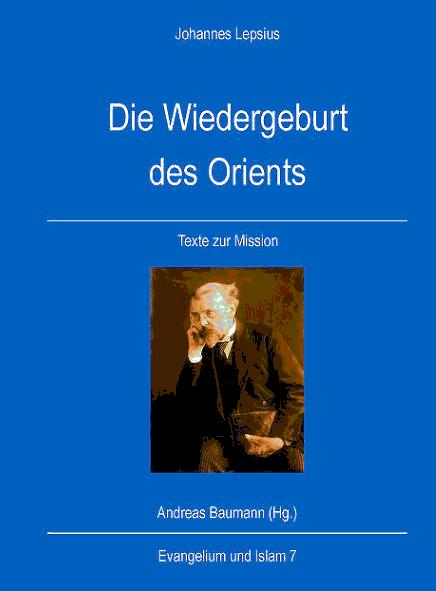 Johannes Lepsius: Die Wiedergeburt des Orients – Texte zur Mission.
