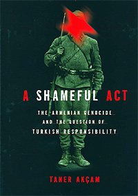 Akçam, Taner:: A Shameful Act: The Armenian Genocide and the Question of Turkish Responsibility. Akçam, Taner:: A Shameful Act: The Armenian Genocide and the Question of Turkish Responsibility.