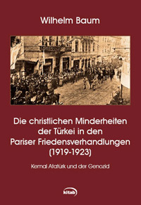 Wilhelm Baum: Die christlichen Minderheiten der Türkei in den Pariser Friedensverhandlungen (1919-1923) Wilhelm Baum: Die christlichen Minderheiten der Türkei in den Pariser Friedensverhandlungen (1919-1923)